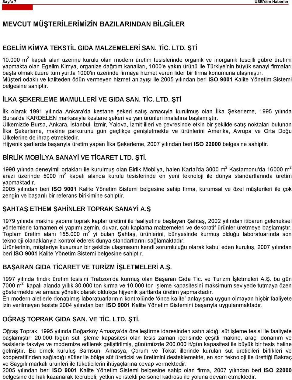 Türkiye'nin büyük sanayi firmaları başta olmak üzere tüm yurtta 1000'in üzerinde firmaya hizmet veren lider bir firma konumuna ulaşmıştır.