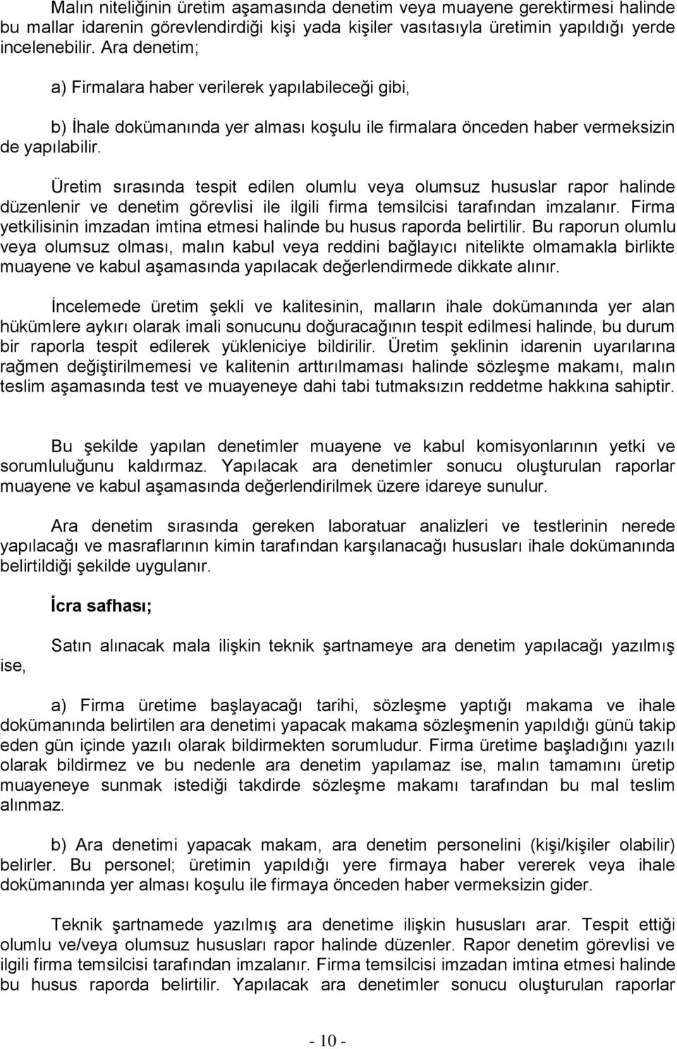 Üretim sırasında tespit edilen olumlu veya olumsuz hususlar rapor halinde düzenlenir ve denetim görevlisi ile ilgili firma temsilcisi tarafından imzalanır.