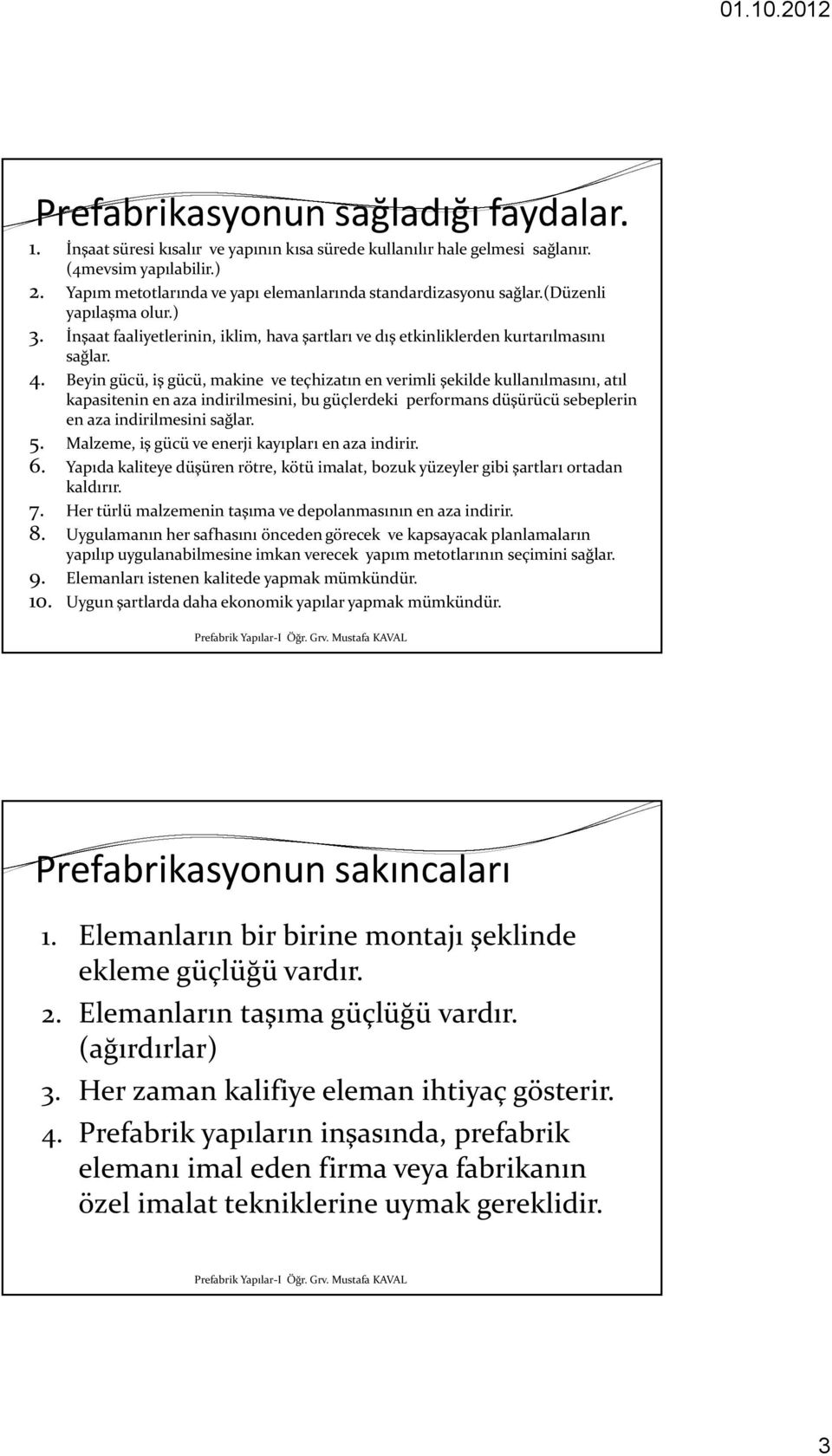 Beyin gücü, iş gücü, makine ve teçhizatın en verimli şekilde kullanılmasını, atıl kapasitenin en aza indirilmesini, bu güçlerdeki performans düşürücü sebeplerin en aza indirilmesini sağlar. 5.