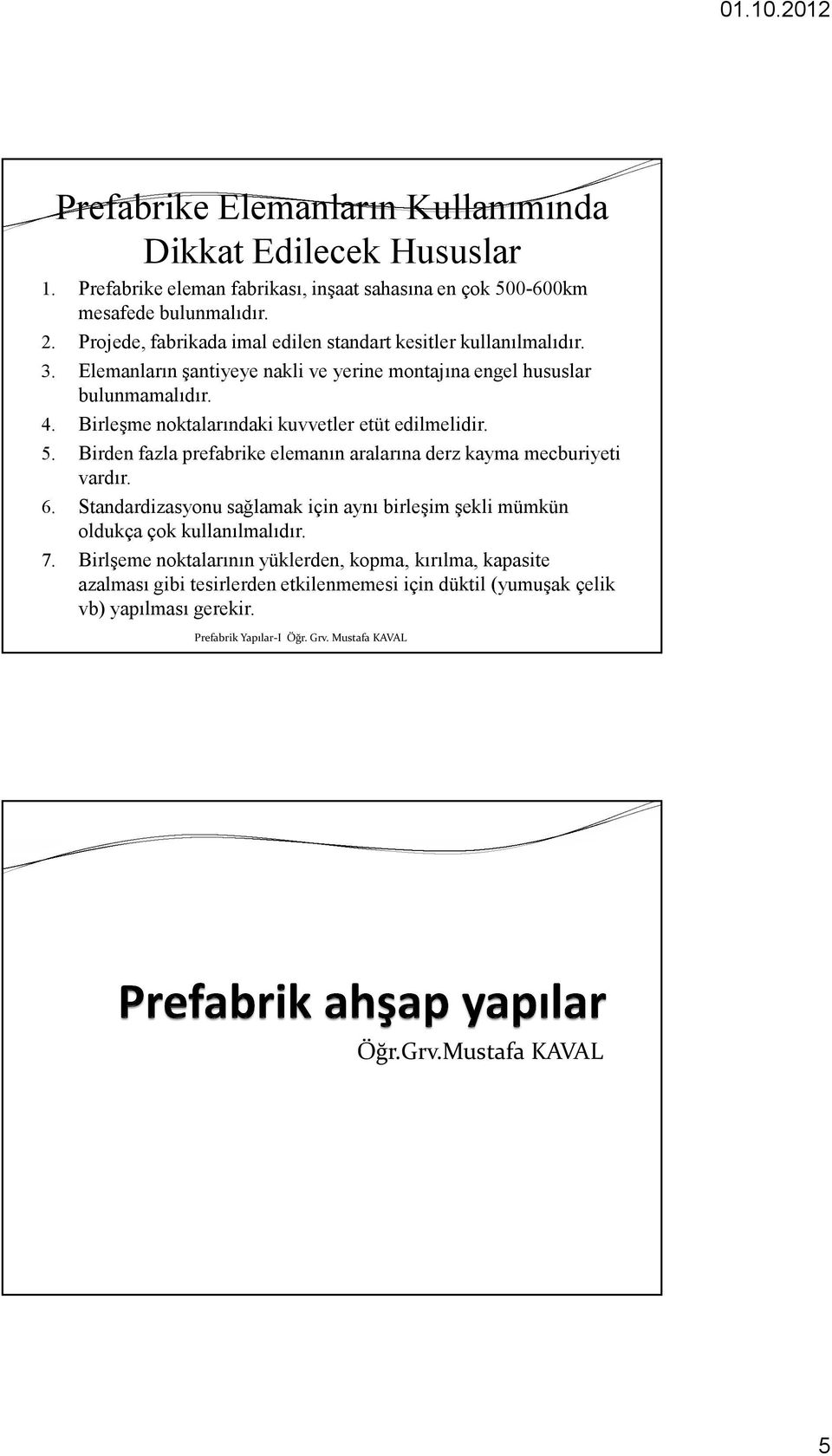 Birleşme noktalarındaki kuvvetler etüt edilmelidir. 5. Birden fazla prefabrike elemanın aralarına derz kayma mecburiyeti vardır. 6.