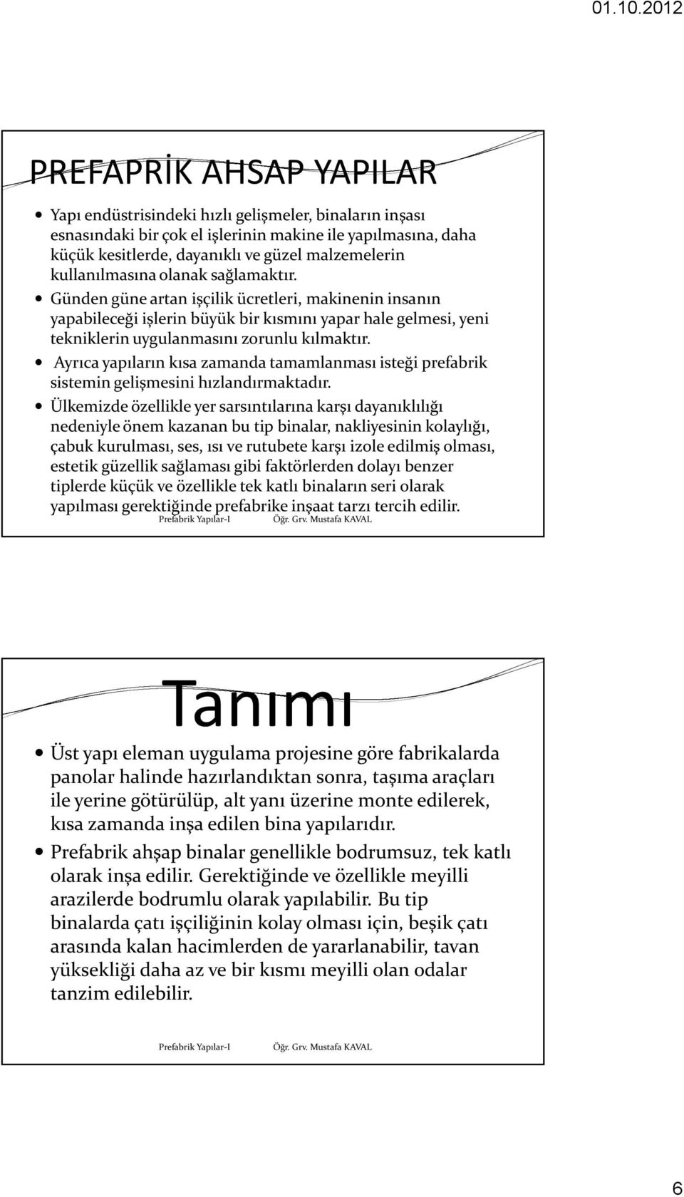 Ayrıca yapıların kısa zamanda tamamlanması isteği prefabrik sistemin gelişmesini hızlandırmaktadır.