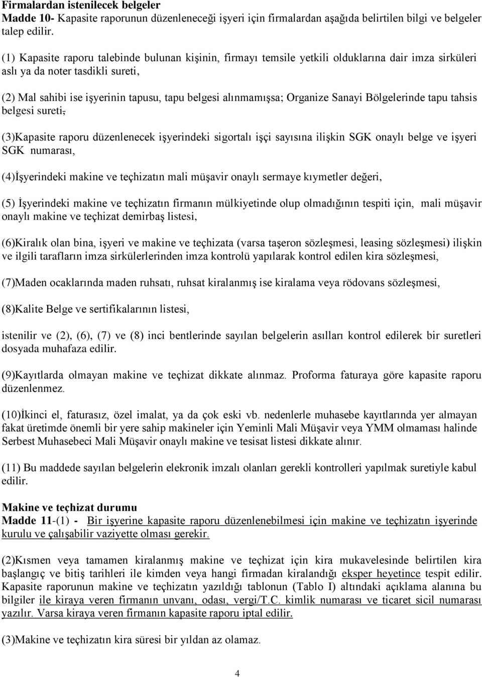 Organize Sanayi Bölgelerinde tapu tahsis belgesi sureti, (3)Kapasite raporu düzenlenecek işyerindeki sigortalı işçi sayısına ilişkin SGK onaylı belge ve işyeri SGK numarası, (4)İşyerindeki makine ve