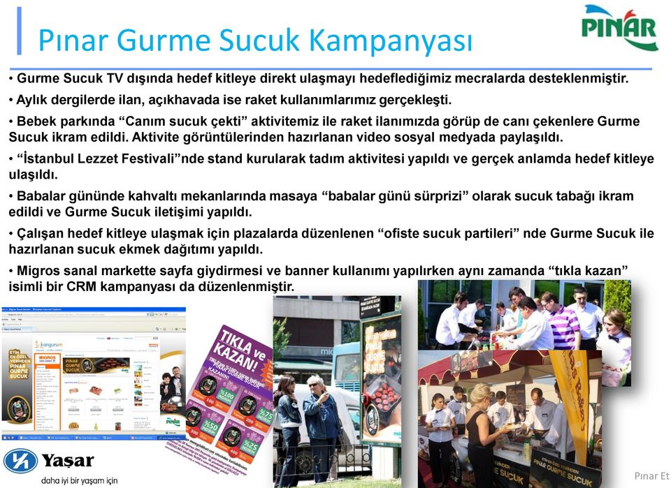 İstanbul Lezzet Festivali nde stand kurularak tadım aktivitesi yapıldı ve gerçek anlamda hedef kitleye ulaşıldı.