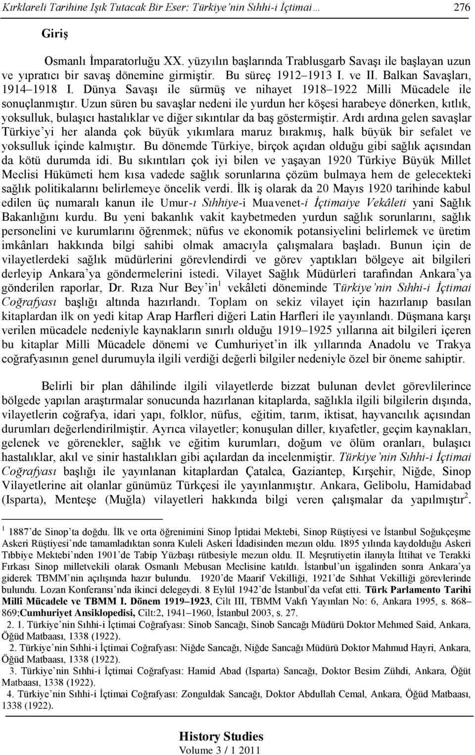 Dünya Savaşı ile sürmüş ve nihayet 1918 1922 Milli Mücadele ile sonuçlanmıştır.