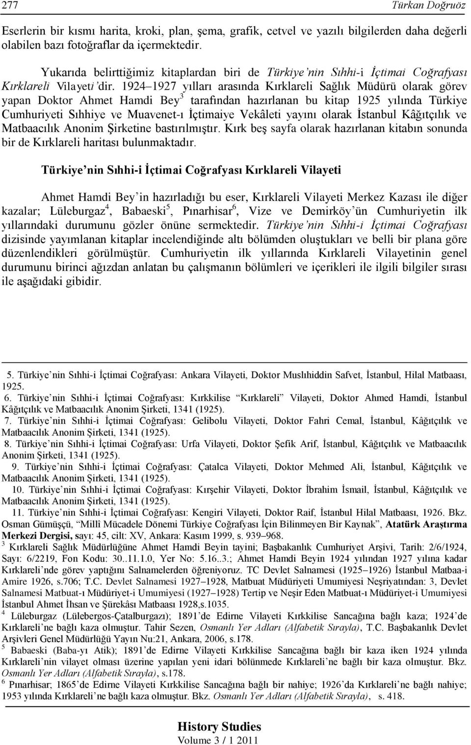 1924 1927 yılları arasında Kırklareli Sağlık Müdürü olarak görev yapan Doktor Ahmet Hamdi Bey 3 tarafından hazırlanan bu kitap 1925 yılında Türkiye Cumhuriyeti Sıhhiye ve Muavenet-ı İçtimaiye