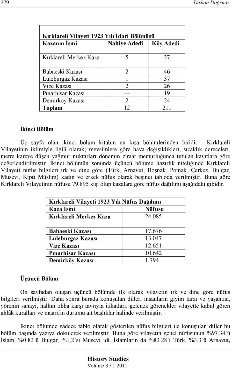 Kırklareli Vilayetinin iklimiyle ilgili olarak; mevsimlere göre hava değişiklikleri, sıcaklık dereceleri, metre kareye düşen yağmur miktarları dönemin ziraat memurluğunca tutulan kayıtlara göre