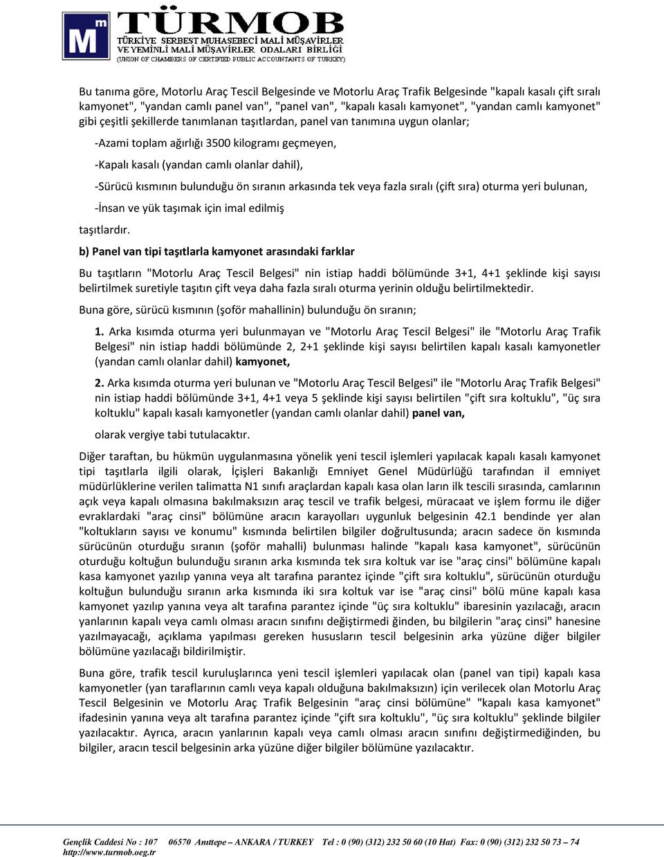 kısmının bulunduğu ön sıranın arkasında tek veya fazla sıralı (çift sıra) oturma yeri bulunan, -İnsan ve yük taşımak için imal edilmiş taşıtlardır.