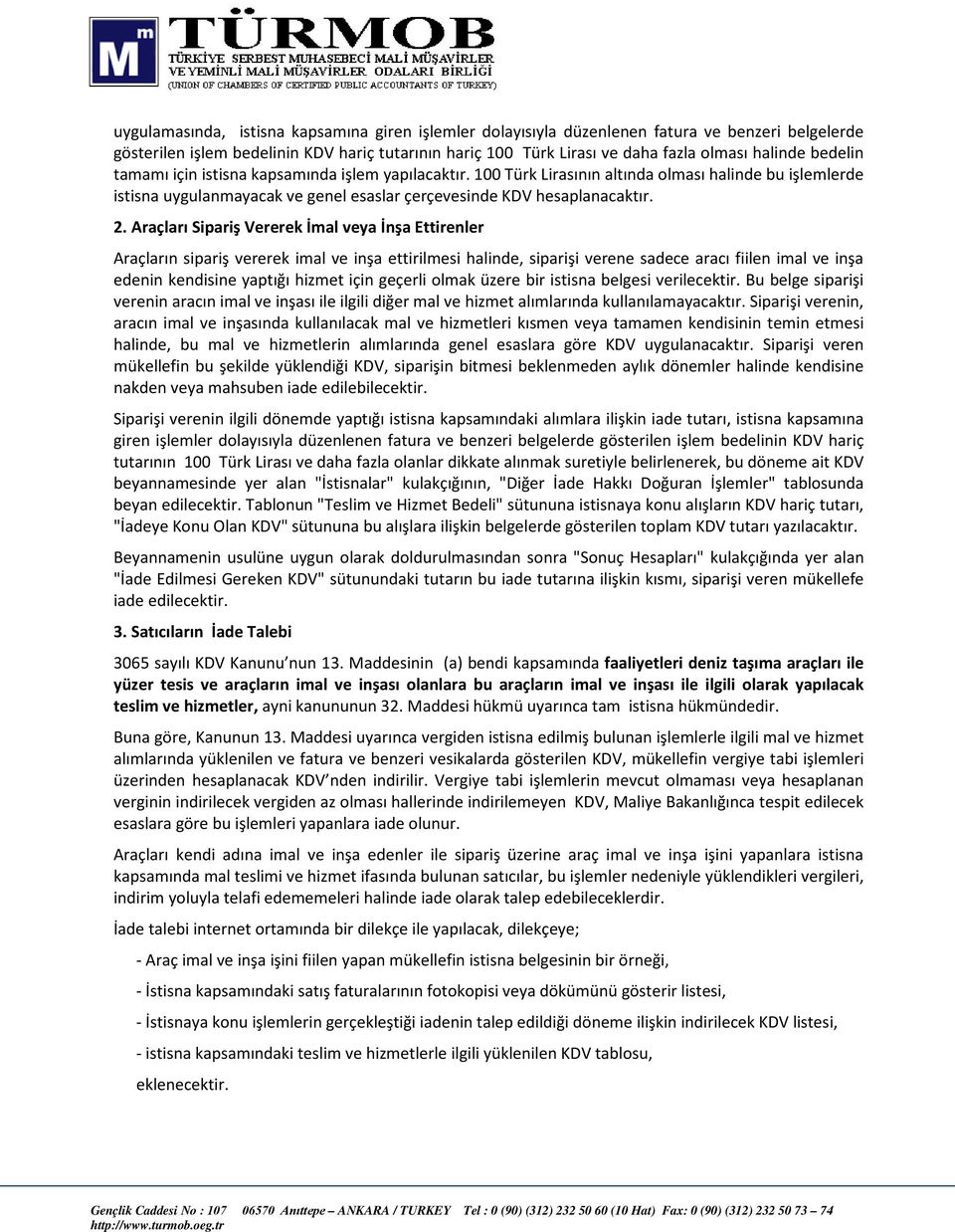 Araçları Sipariş Vererek İmal veya İnşa Ettirenler Araçların sipariş vererek imal ve inşa ettirilmesi halinde, siparişi verene sadece aracı fiilen imal ve inşa edenin kendisine yaptığı hizmet için