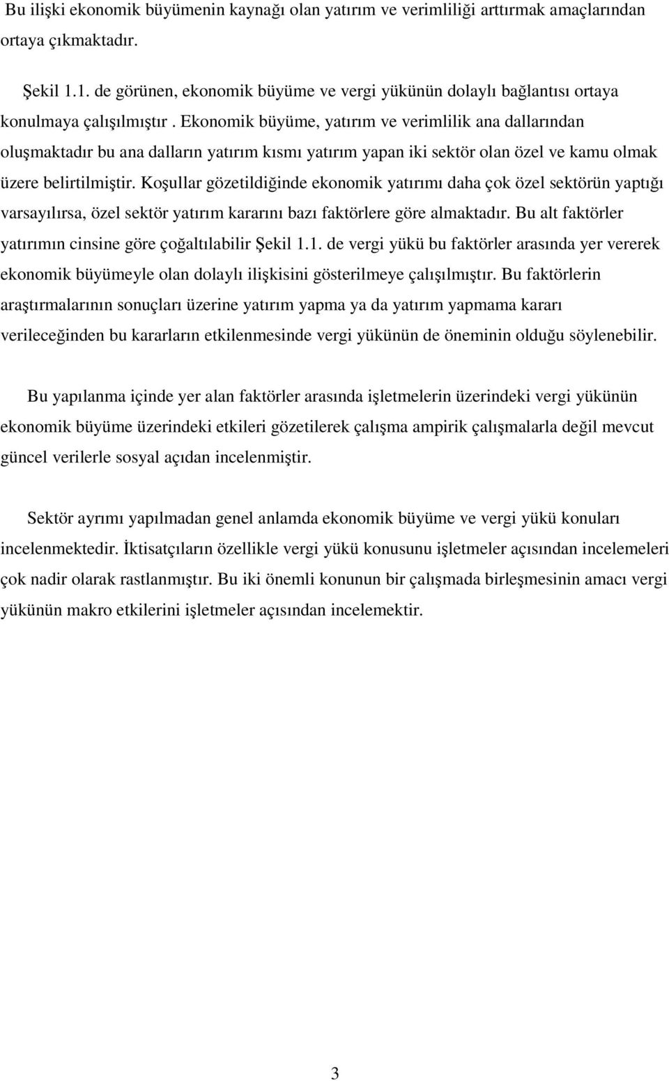 Ekonomik büyüme, yatırım ve verimlilik ana dallarından oluşmaktadır bu ana dalların yatırım kısmı yatırım yapan iki sektör olan özel ve kamu olmak üzere belirtilmiştir.