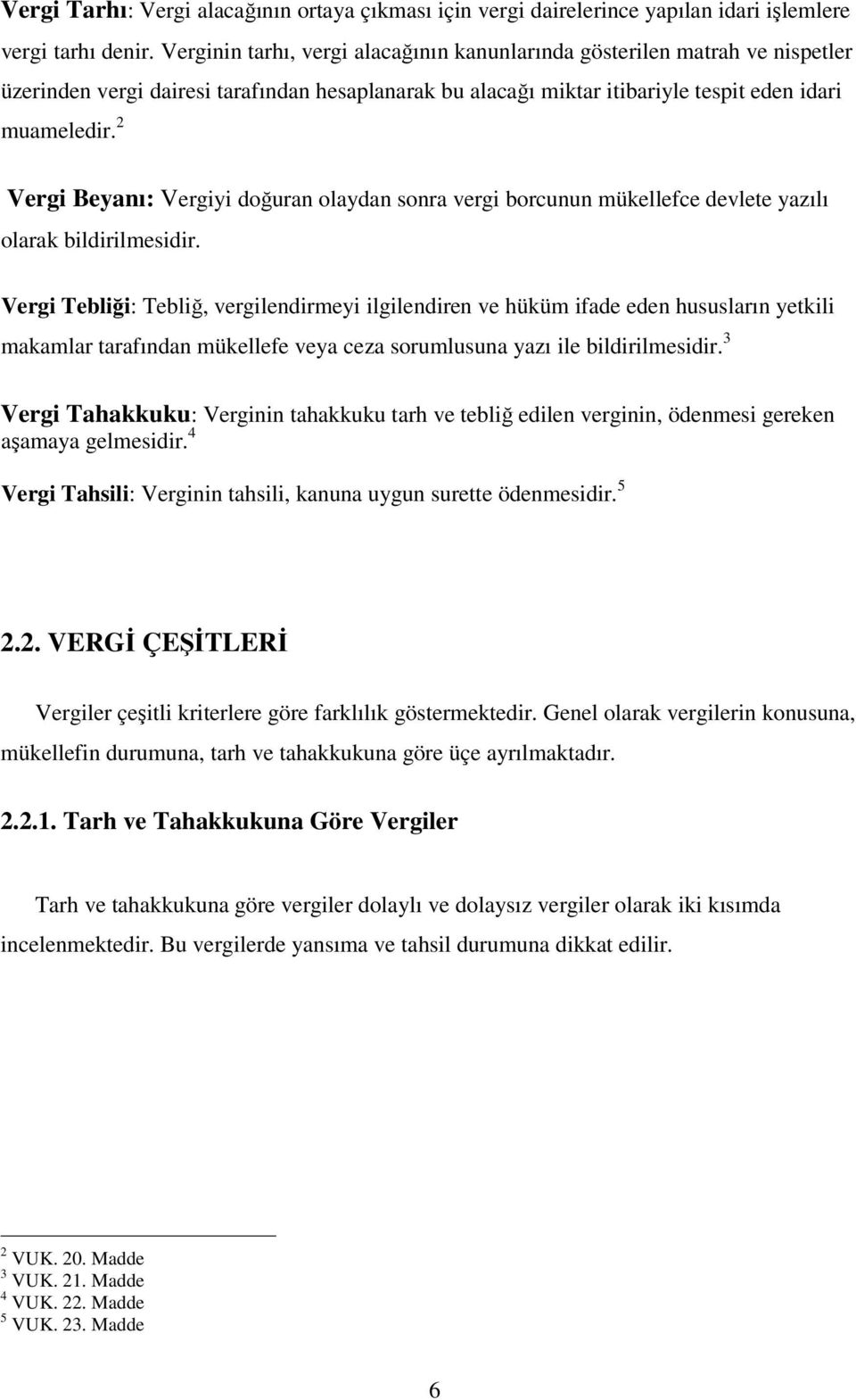 2 Vergi Beyanı: Vergiyi doğuran olaydan sonra vergi borcunun mükellefce devlete yazılı olarak bildirilmesidir.