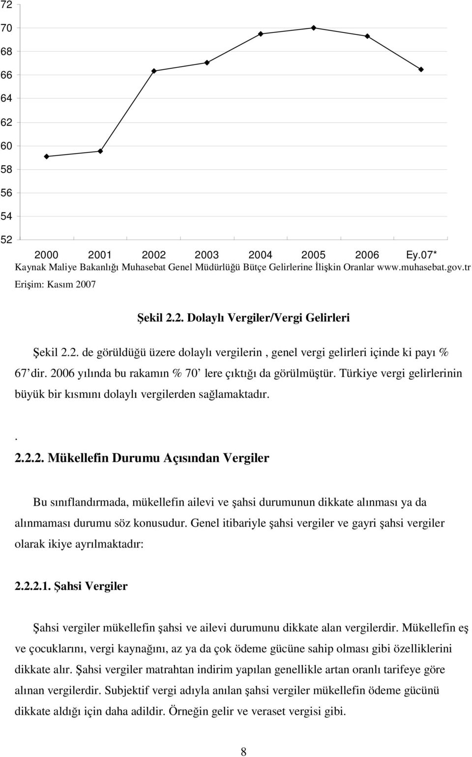 2006 yılında bu rakamın % 70 lere çıktığı da görülmüştür. Türkiye vergi gelirlerinin büyük bir kısmını dolaylı vergilerden sağlamaktadır.. 2.2.2. Mükellefin Durumu Açısından Vergiler Bu sınıflandırmada, mükellefin ailevi ve şahsi durumunun dikkate alınması ya da alınmaması durumu söz konusudur.