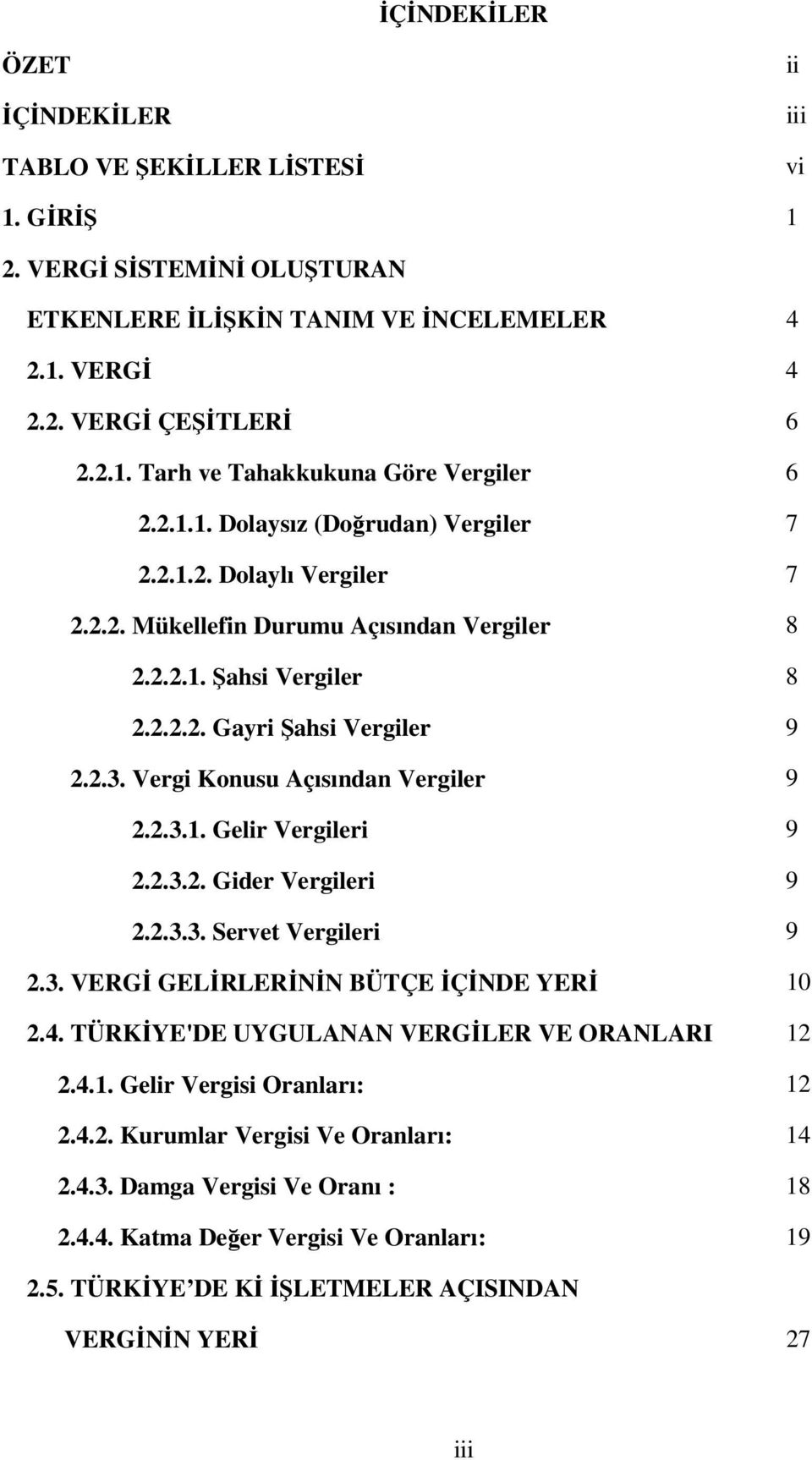 Vergi Konusu Açısından Vergiler 9 2.2.3.1. Gelir Vergileri 9 2.2.3.2. Gider Vergileri 9 2.2.3.3. Servet Vergileri 9 2.3. VERGİ GELİRLERİNİN BÜTÇE İÇİNDE YERİ 10 2.4.