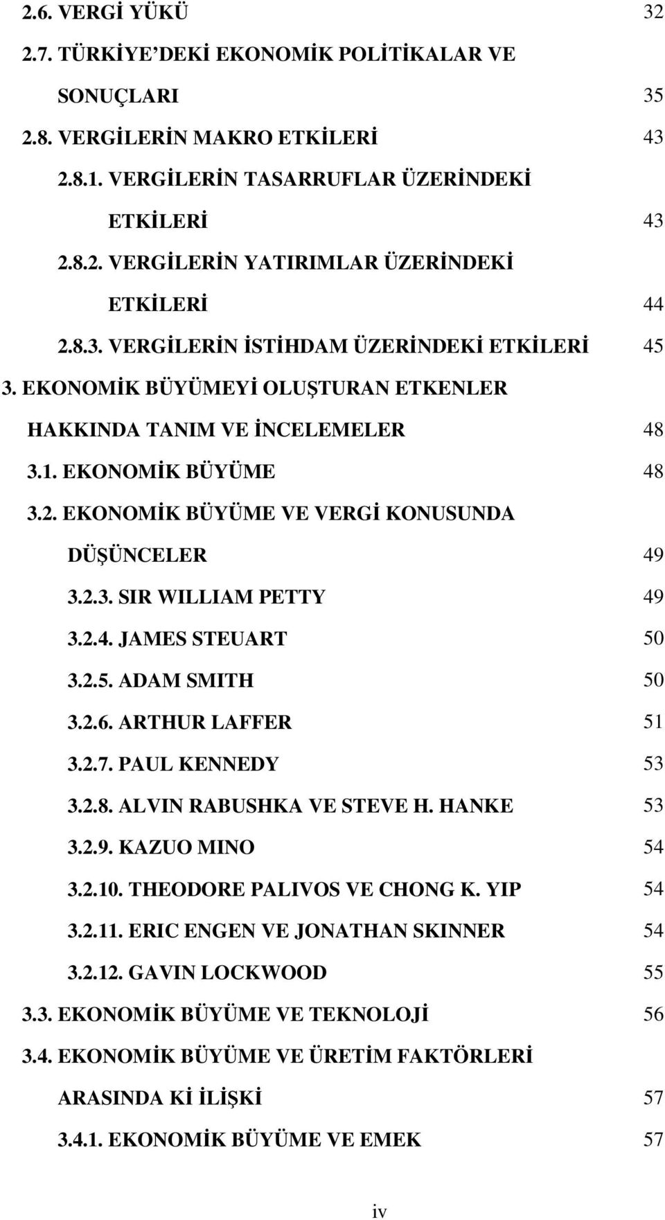 EKONOMİK BÜYÜME VE VERGİ KONUSUNDA DÜŞÜNCELER 49 3.2.3. SIR WILLIAM PETTY 49 3.2.4. JAMES STEUART 50 3.2.5. ADAM SMITH 50 3.2.6. ARTHUR LAFFER 51 3.2.7. PAUL KENNEDY 53 3.2.8.