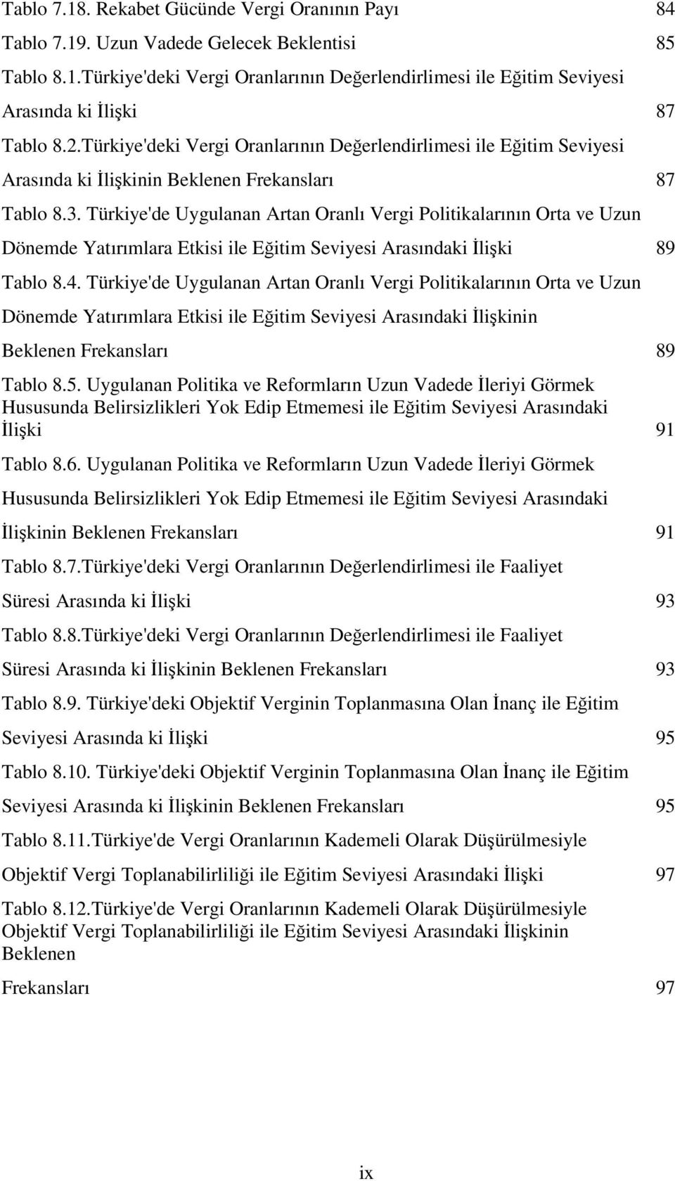 Türkiye'de Uygulanan Artan Oranlı Vergi Politikalarının Orta ve Uzun Dönemde Yatırımlara Etkisi ile Eğitim Seviyesi Arasındaki İlişki 89 Tablo 8.4.