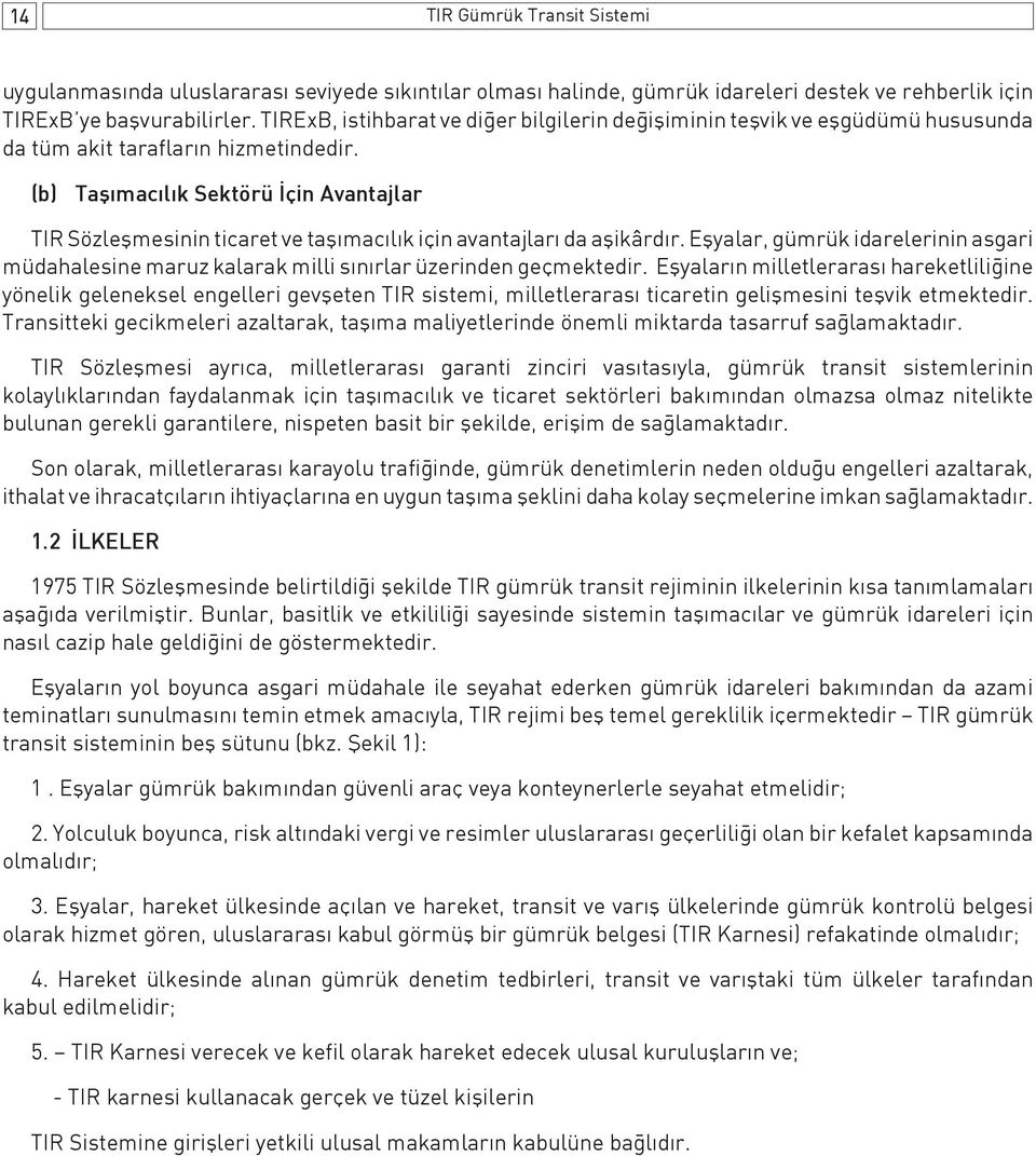 (b) Taşımacılık Sektörü İçin Avantajlar TIR Sözleşmesinin ticaret ve taşımacılık için avantajları da aşikârdır.