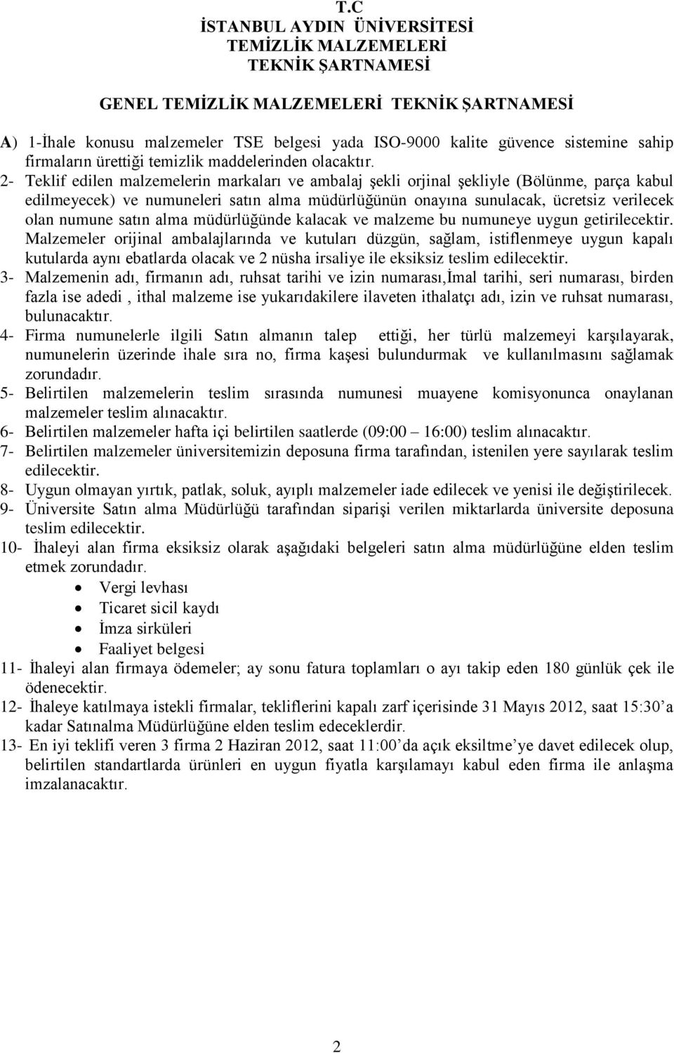 2- Teklif edilen malzemelerin markaları ve ambalaj şekli orjinal şekliyle (Bölünme, parça kabul edilmeyecek) ve numuneleri satın alma müdürlüğünün onayına sunulacak, ücretsiz verilecek olan numune