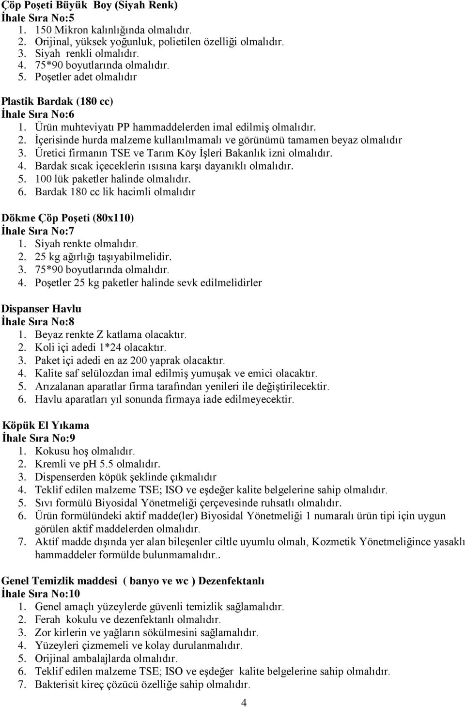 İçerisinde hurda malzeme kullanılmamalı ve görünümü tamamen beyaz olmalıdır 3. Üretici firmanın TSE ve Tarım Köy İşleri Bakanlık izni olmalıdır. 4.