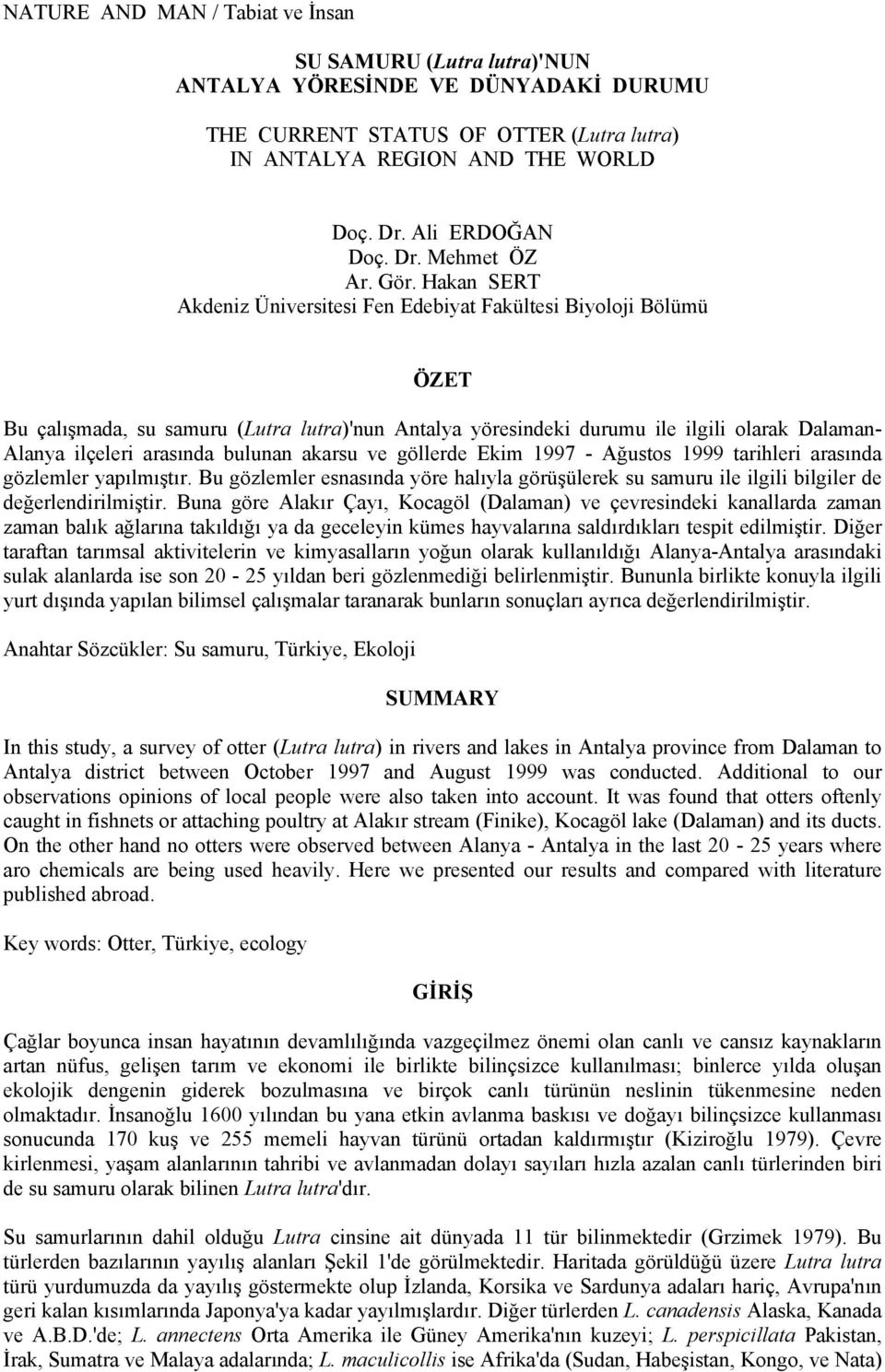 Hakan SERT Akdeniz Üniversitesi Fen Edebiyat Fakültesi Biyoloji Bölümü ÖZET Bu çalışmada, su samuru (Lutra lutra)'nun Antalya yöresindeki durumu ile ilgili olarak Dalaman- Alanya ilçeleri arasında