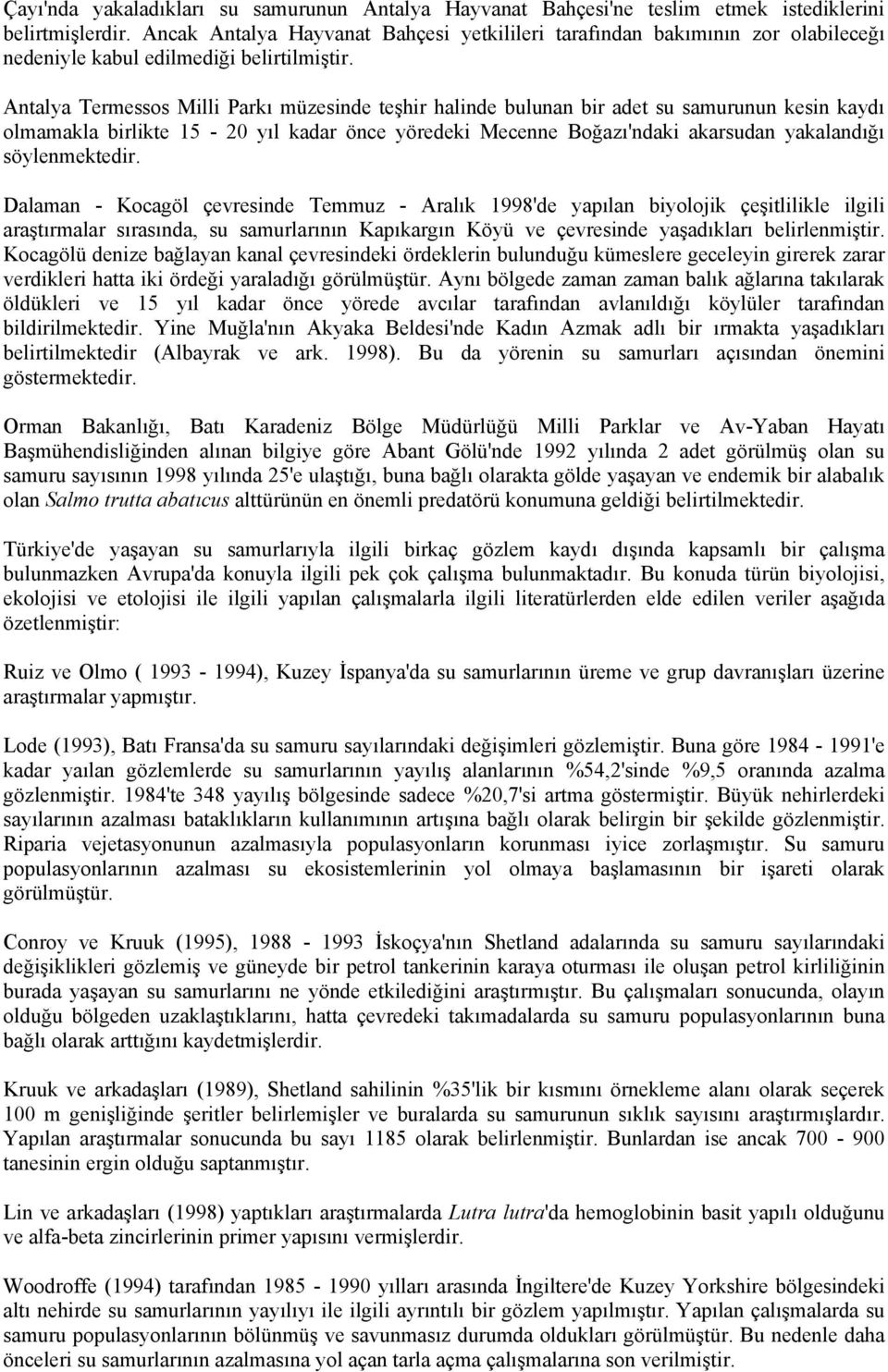 Antalya Termessos Milli Parkı müzesinde teşhir halinde bulunan bir adet su samurunun kesin kaydı olmamakla birlikte 15-20 yıl kadar önce yöredeki Mecenne Boğazı'ndaki akarsudan yakalandığı