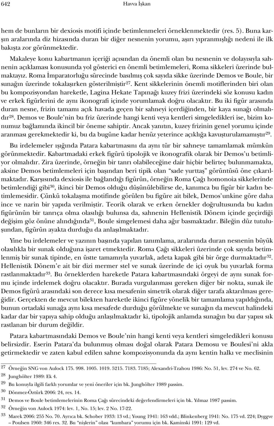 Makaleye konu kabartmanın içeriği açısından da önemli olan bu nesnenin ve dolayısıyla sahnenin açıklaması konusunda yol gösterici en önemli betimlemeleri, Roma sikkeleri üzerinde bulmaktayız.