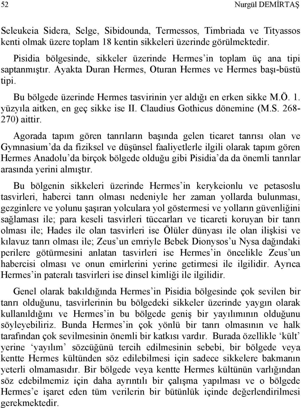 Bu bölgede üzerinde Hermes tasvirinin yer aldığı en erken sikke M.Ö. 1. yüzyıla aitken, en geç sikke ise II. Claudius Gothicus dönemine (M.S. 268-270) aittir.