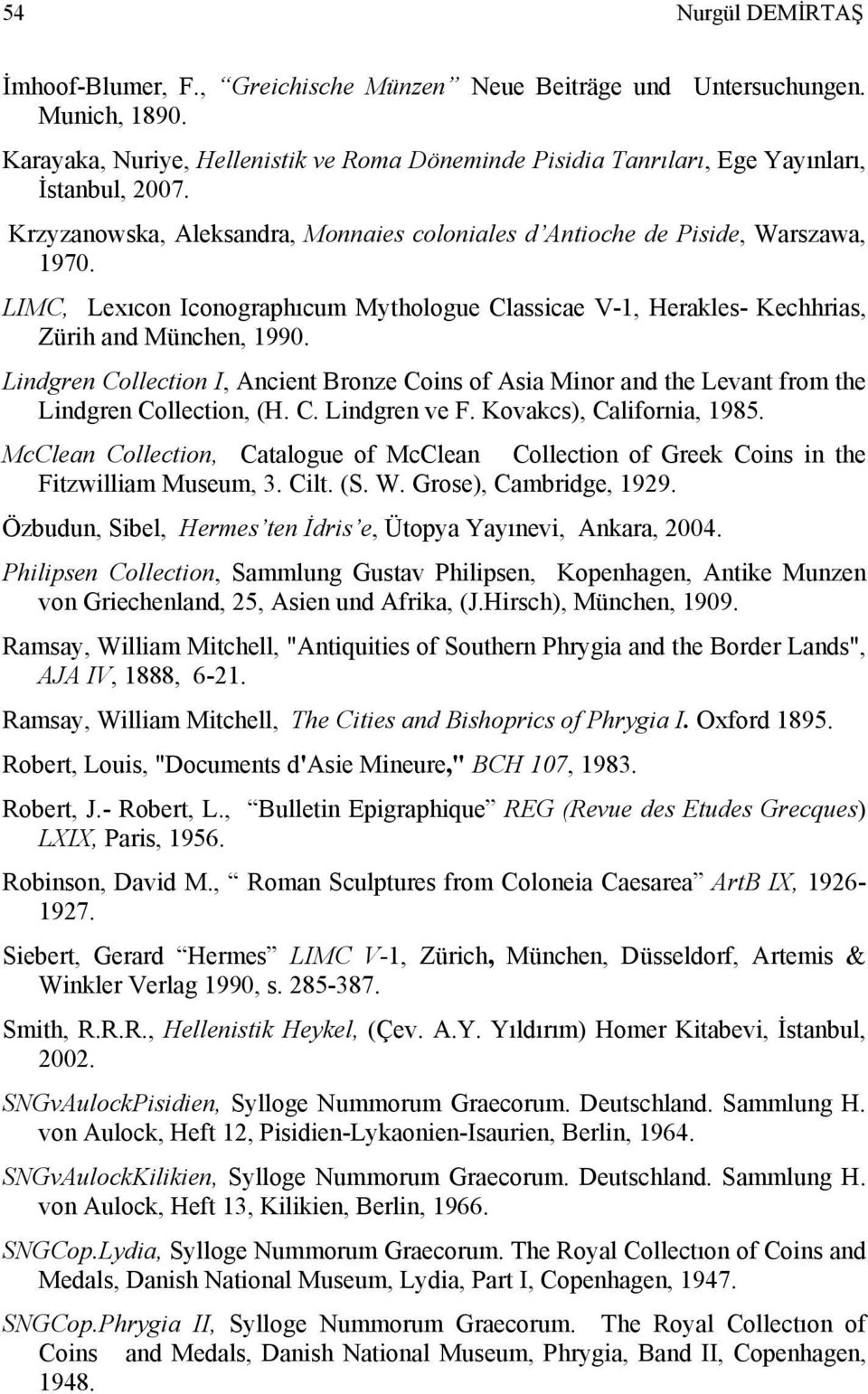 LIMC, Lexıcon Iconographıcum Mythologue Classicae V-1, Herakles- Kechhrias, Zürih and München, 1990.