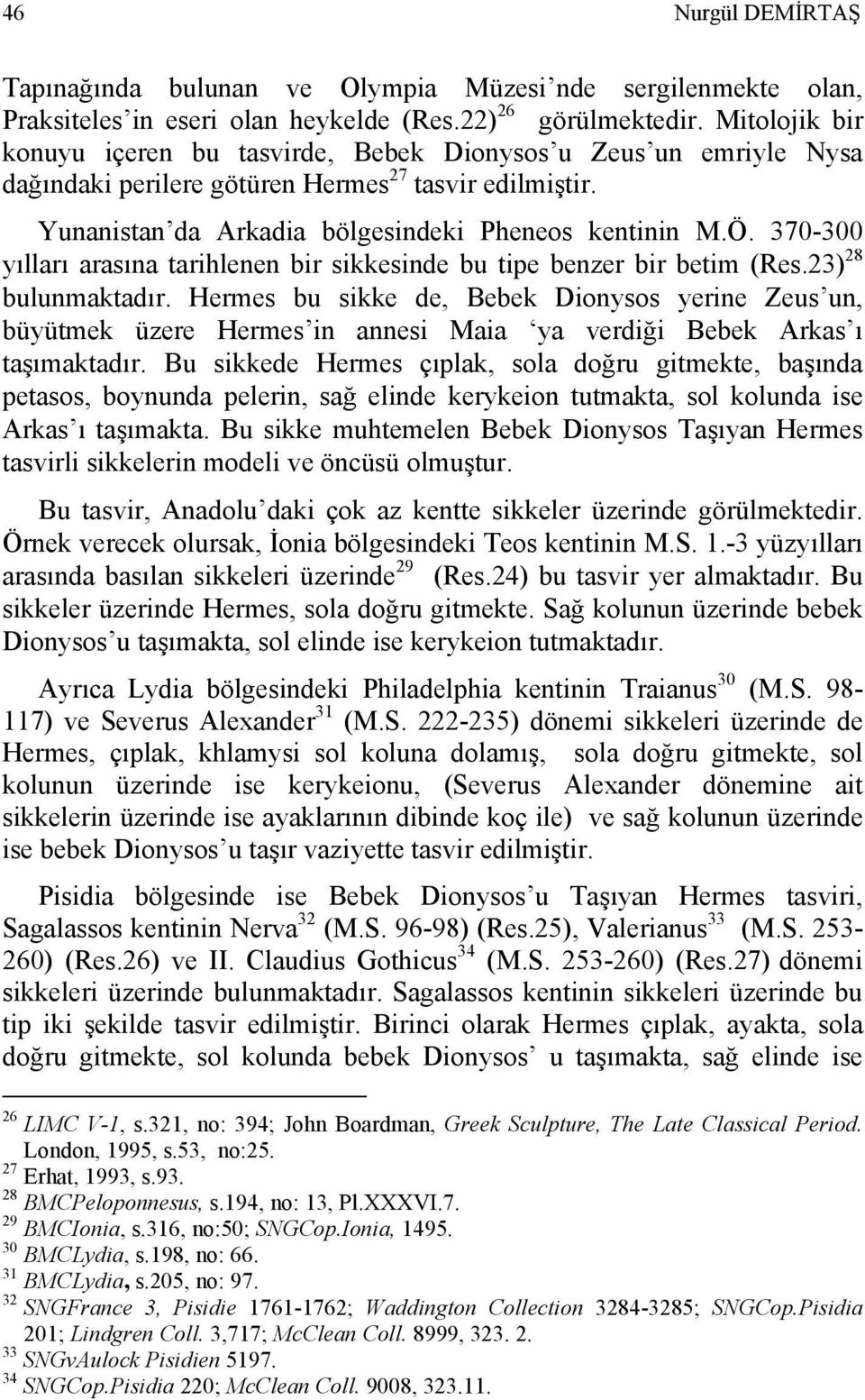 370-300 yılları arasına tarihlenen bir sikkesinde bu tipe benzer bir betim (Res.23) 28 bulunmaktadır.