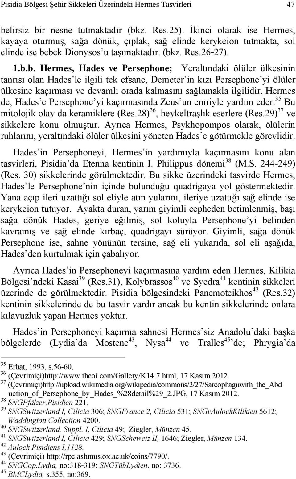 bek Dionysos u taşımaktadır. (bkz. Res.26-27). 1.b.b. Hermes, Hades ve Persephone; Yeraltındaki ölüler ülkesinin tanrısı olan Hades le ilgili tek efsane, Demeter in kızı Persephone yi ölüler ülkesine