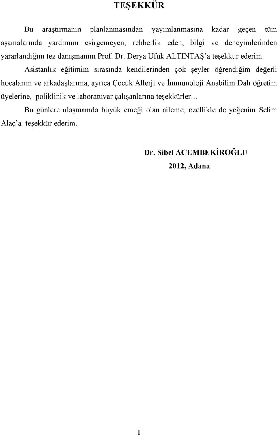 Asistanlık eğitimim sırasında kendilerinden çok şeyler öğrendiğim değerli hocalarım ve arkadaşlarıma, ayrıca Çocuk Allerji ve İmmünoloji Anabilim