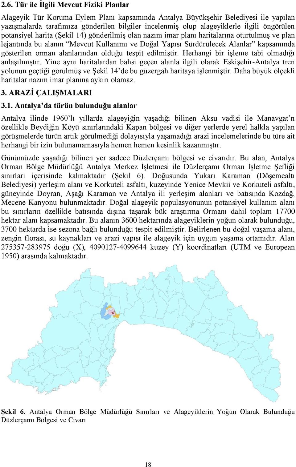 Alanlar kapsamında gösterilen orman alanlarından olduğu tespit edilmiştir. Herhangi bir işleme tabi olmadığı anlaşılmıştır.