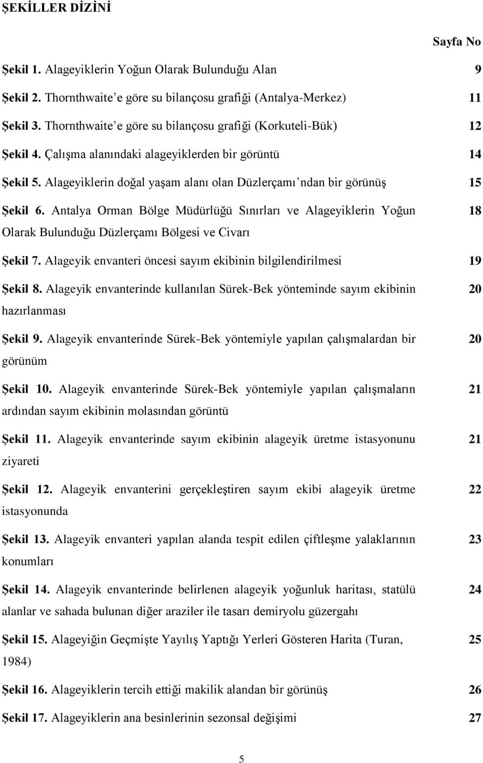 Alageyiklerin doğal yaşam alanı olan Düzlerçamı ndan bir görünüş 15 Şekil 6. Antalya Orman Bölge Sınırları ve Alageyiklerin Yoğun Olarak Bulunduğu Düzlerçamı Bölgesi ve Civarı 18 Şekil 7.