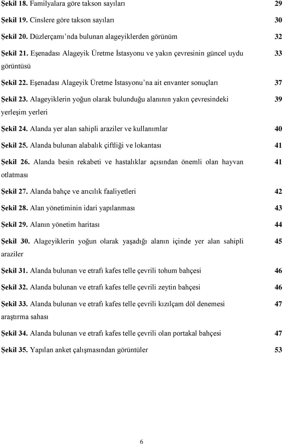 Alageyiklerin yoğun olarak bulunduğu alanının yakın çevresindeki yerleşim yerleri 39 Şekil 24. Alanda yer alan sahipli araziler ve kullanımlar 40 Şekil 25.