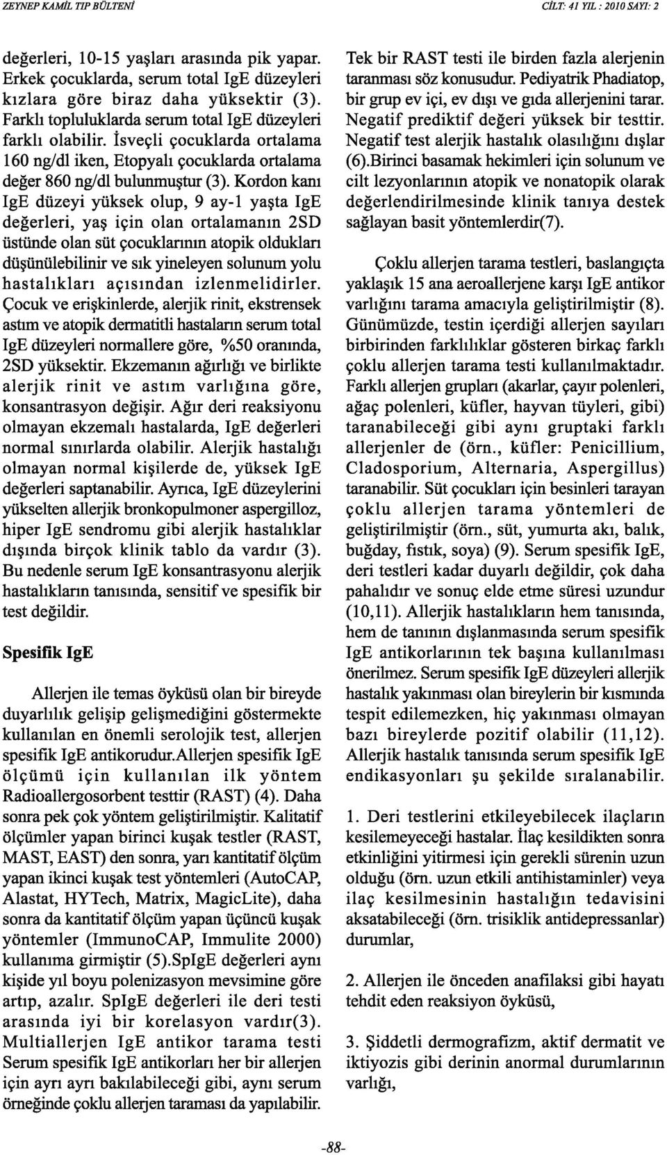 Kordon kanı IgE düzeyi yüksek olup, 9 ay-1 yaşta IgE değerleri, yaş için olan ortalamanın 2SD üstünde olan süt çocuklarının atopik oldukları düşünülebilinir ve sık yineleyen solunum yolu hastalıkları