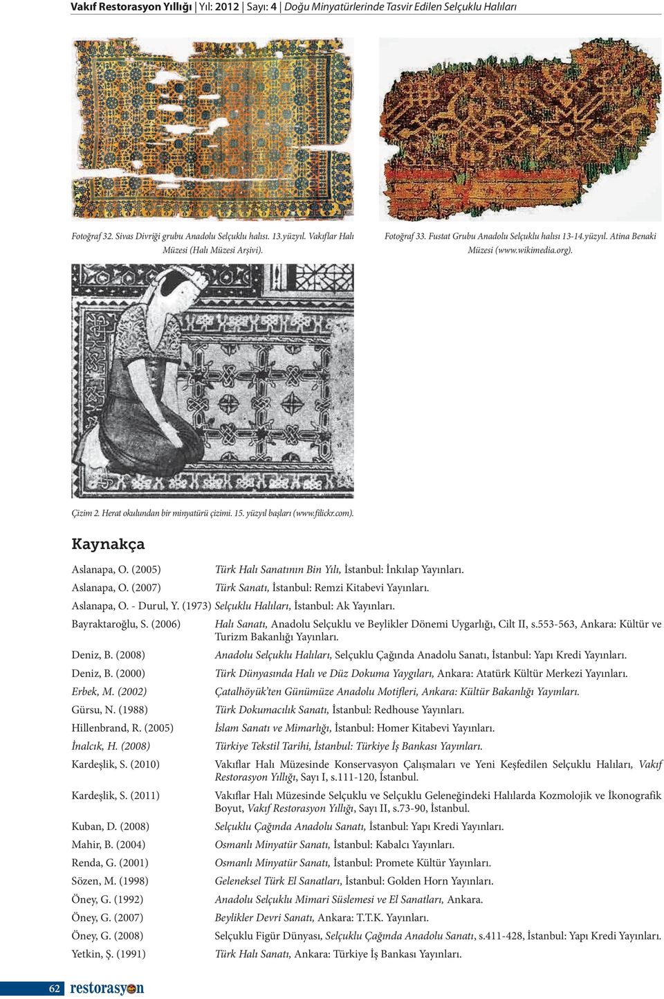 yüzyıl başları (www.filickr.com). Kaynakça Aslanapa, O. (2005) Aslanapa, O. (2007) Türk Halı Sanatının Bin Yılı, İstanbul: İnkılap Yayınları. Türk Sanatı, İstanbul: Remzi Kitabevi Yayınları.