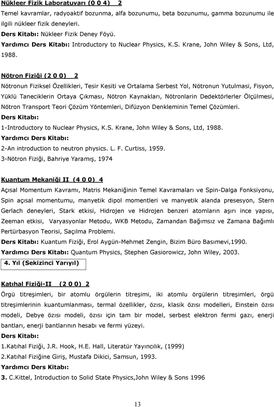 Nötron Fiziği (2 0 0) 2 Nötronun Fiziksel Özellikleri, Tesir Kesiti ve Ortalama Serbest Yol, Nötronun Yutulmasi, Fisyon, Yüklü Taneciklerin Ortaya Çıkması, Nötron Kaynakları, Nötronlarin