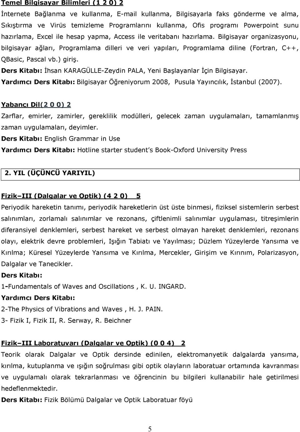 Bilgisayar organizasyonu, bilgisayar ağları, Programlama dilleri ve veri yapıları, Programlama diline (Fortran, C++, QBasic, Pascal vb.) giriş.