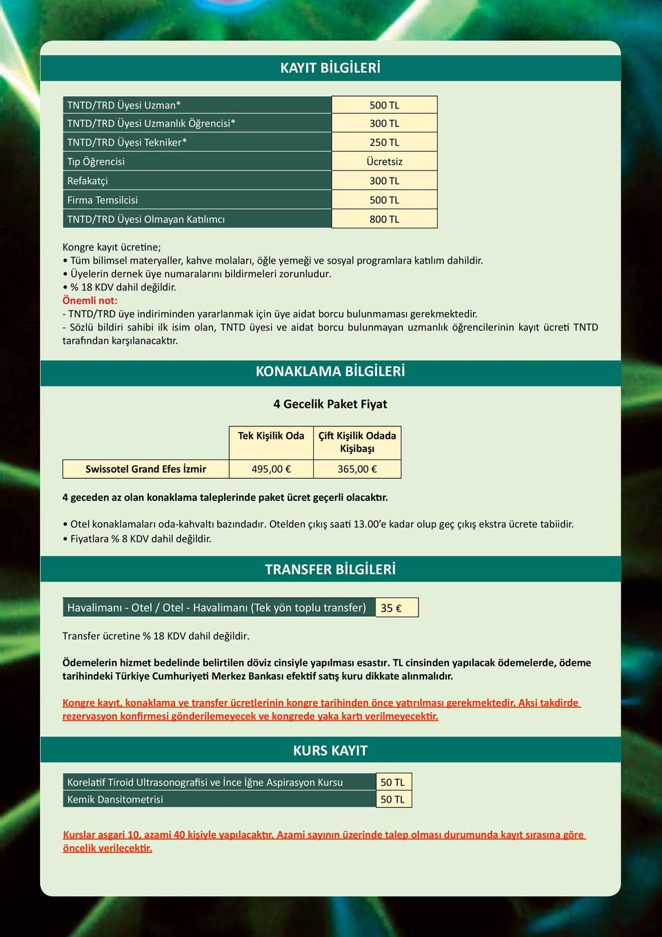 Üyelerin dernek üye numaralarını bildirmeleri zorunludur. % 18 KDV dahil değildir. Önemli not: - TNTD/TRD üye indiriminden yararlanmak için üye aidat borcu bulunmaması gerekmektedir.