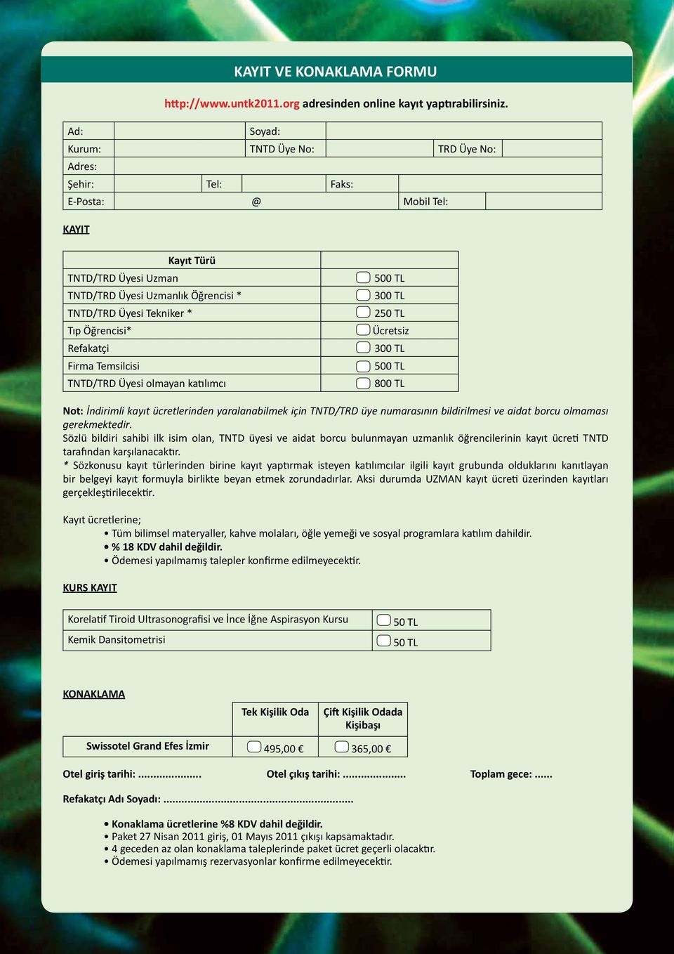 300 TL 250 TL Tıp Öğrencisi* Ücretsiz Refakatçi Firma Temsilcisi TNTD/TRD Üyesi olmayan katılımcı 300 TL 500 TL 800 TL Not: İndirimli kayıt ücretlerinden yaralanabilmek için TNTD/TRD üye numarasının