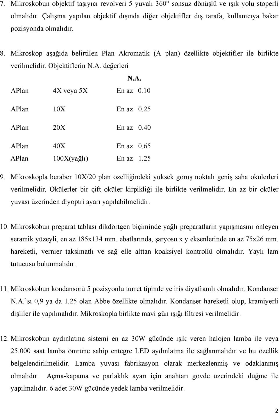 25 APlan 20X En az 0.40 APlan 40X En az 0.65 APlan 100X(yağlı) En az 1.25 9. Mikroskopla beraber 10X/20 plan özelliğindeki yüksek görüş noktalı geniş saha okülerleri verilmelidir.