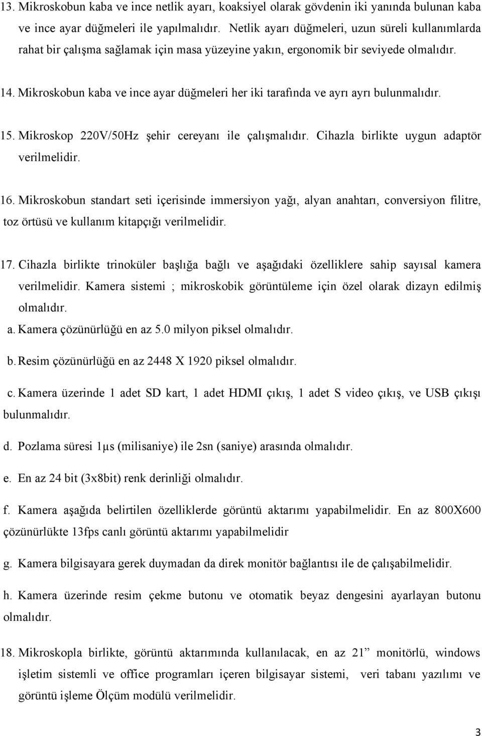 Mikroskobun kaba ve ince ayar düğmeleri her iki tarafında ve ayrı ayrı bulunmalıdır. 15. Mikroskop 220V/50Hz şehir cereyanı ile çalışmalıdır. Cihazla birlikte uygun adaptör verilmelidir. 16.