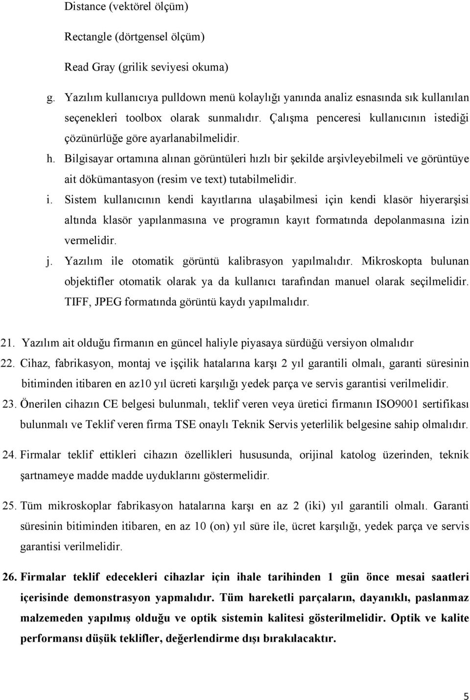 h. Bilgisayar ortamına alınan görüntüleri hızlı bir şekilde arşivleyebilmeli ve görüntüye ait dökümantasyon (resim ve text) tutabilmelidir. i.