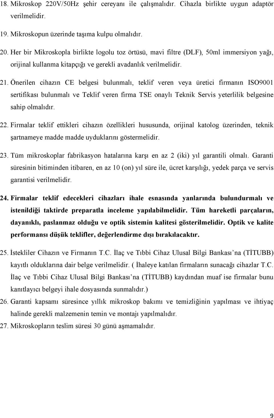 Önerilen cihazın CE belgesi bulunmalı, teklif veren veya üretici firmanın ISO9001 sertifikası bulunmalı ve Teklif veren firma TSE onaylı Teknik Servis yeterlilik belgesine sahip 22.