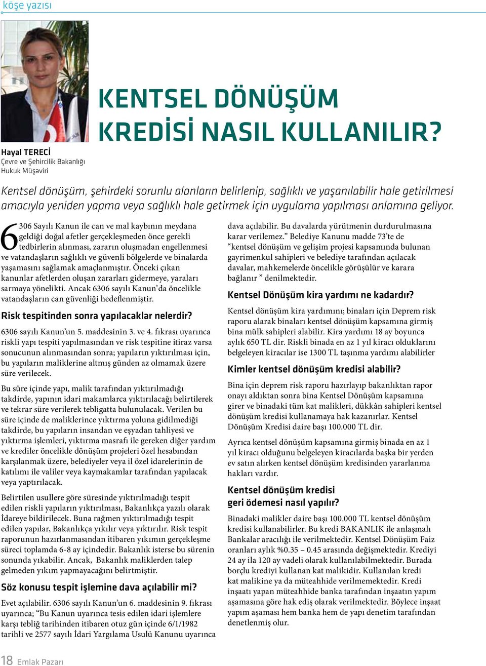 6306 Sayılı Kanun ile can ve mal kaybının meydana geldiği doğal afetler gerçekleşmeden önce gerekli tedbirlerin alınması, zararın oluşmadan engellenmesi ve vatandaşların sağlıklı ve güvenli