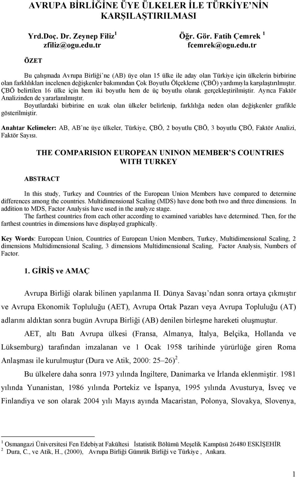 tr ÖZET Bu çalışmada Avrupa Birliği ne (AB) üye olan 15 ülke ile aday olan Türkiye için ülkelerin birbirine olan farklılıkları incelenen değişkenler bakımından Çok Boyutlu Ölçekleme (ÇBÖ) yardımıyla