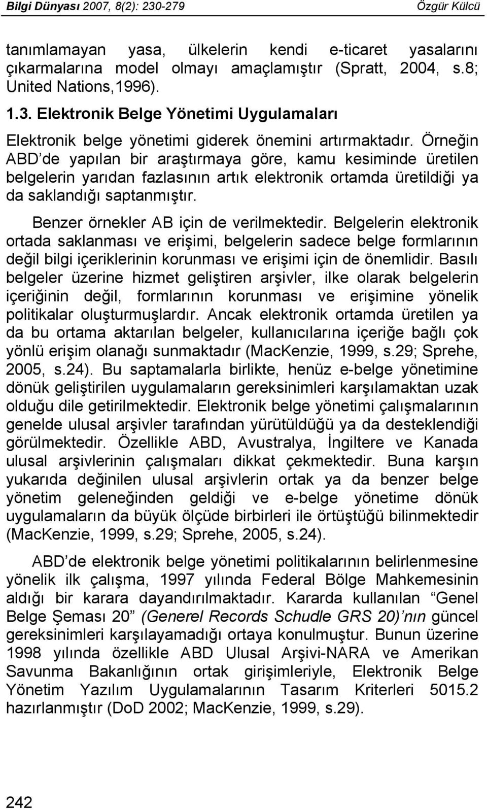 Benzer örnekler AB için de verilmektedir. Belgelerin elektronik ortada saklanması ve erişimi, belgelerin sadece belge formlarının değil bilgi içeriklerinin korunması ve erişimi için de önemlidir.