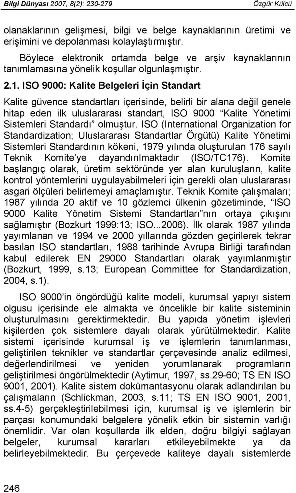 ISO 9000: Kalite Belgeleri İçin Standart Kalite güvence standartları içerisinde, belirli bir alana değil genele hitap eden ilk uluslararası standart, ISO 9000 Kalite Yönetimi Sistemleri Standardı