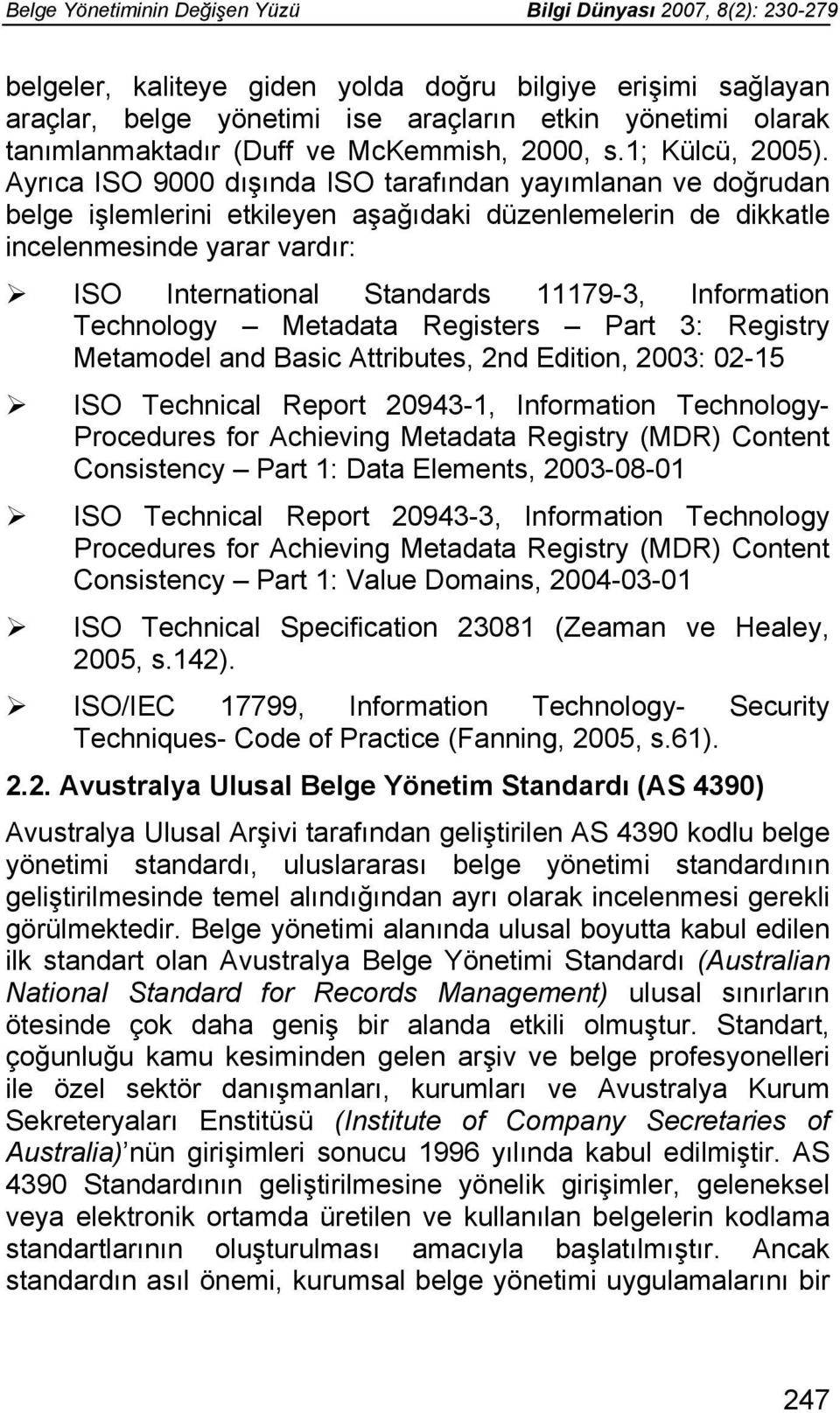 Ayrıca ISO 9000 dışında ISO tarafından yayımlanan ve doğrudan belge işlemlerini etkileyen aşağıdaki düzenlemelerin de dikkatle incelenmesinde yarar vardır: ISO International Standards 11179-3,