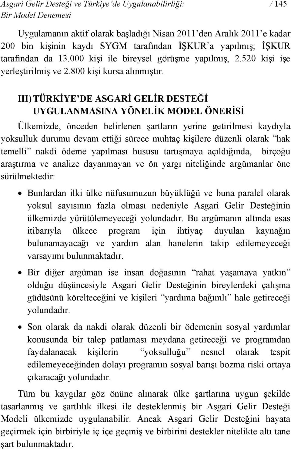 III) TÜRKİYE DE ASGARİ GELİR DESTEĞİ UYGULANMASINA YÖNELİK MODEL ÖNERİSİ Ülkemizde, önceden belirlenen şartların yerine getirilmesi kaydıyla yoksulluk durumu devam ettiği sürece muhtaç kişilere