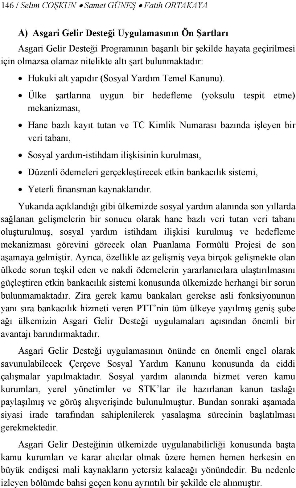 Ülke şartlarına uygun bir hedefleme (yoksulu tespit etme) mekanizması, Hane bazlı kayıt tutan ve TC Kimlik Numarası bazında işleyen bir veri tabanı, Sosyal yardım-istihdam ilişkisinin kurulması,