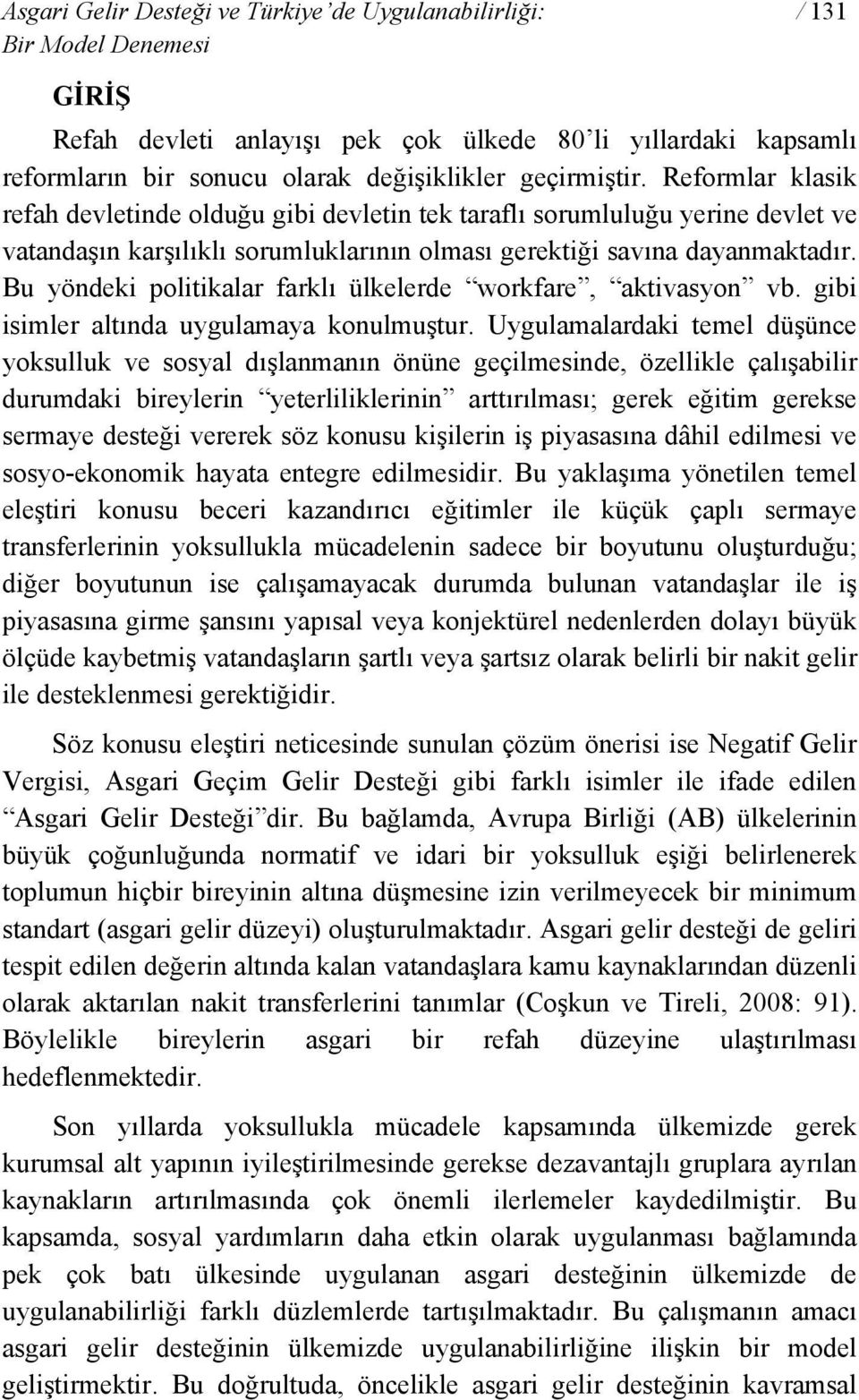 Bu yöndeki politikalar farklı ülkelerde workfare, aktivasyon vb. gibi isimler altında uygulamaya konulmuştur.